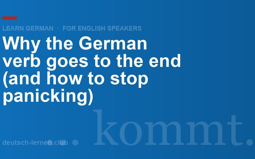 Why the German Verb Goes to the End (and How to Stop Panicking)