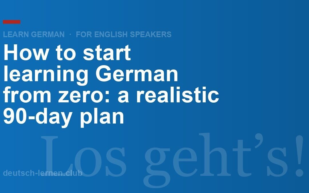 How to Start Learning German from Zero: A Realistic 90-Day Plan